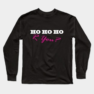 HO HO HO R YOU? Long Sleeve T-Shirt